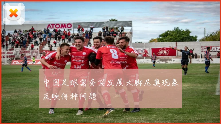 中国足球需务实发展大脚尼奥现象反映何种问题