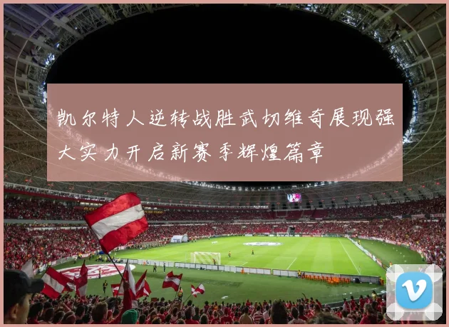 凯尔特人逆转战胜武切维奇展现强大实力开启新赛季辉煌篇章
